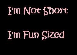 i m not short i m fun sized