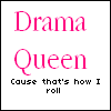 Drama Queen Cause That's How I Roll