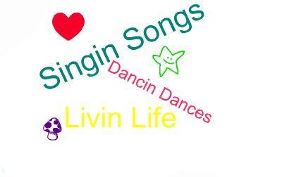 singin songs dancin dances livin life