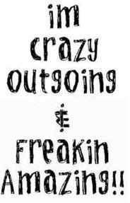 Im Crazy Outgoing Freakin  Amazing