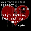 You Made Me Feel Perfect & Beautiful But You Broke