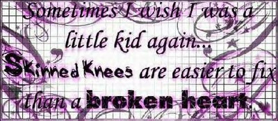 skinned knees are easier to fix than a broken hear