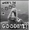 where s the good in goodbye