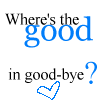 where s the good in good-bye
