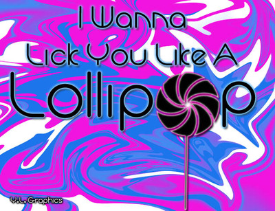 i wanna lick you like a lollipop