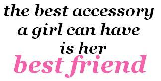 The Best Accessory A Girl Can Have Is Her Best Fri