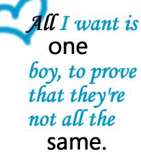 All I Want Is One Boy To Prove That They're Not Al