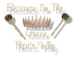 Becasue I'm The Queen