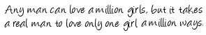 Any Man Can Love A Million Girls, but it takes a r