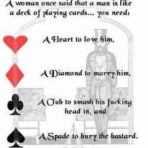 A Woman Once Said A Man Is Like A Deck Of Playing 