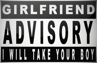 Girlfriend Advisory I Will Take Your Boy