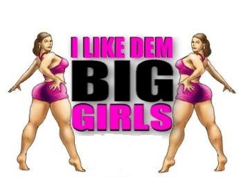 i like dem big girls