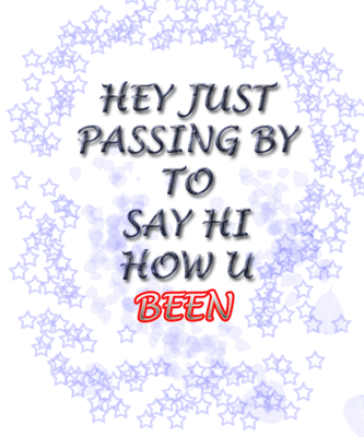 Hey Just Passing By To Say Hi How U Been
