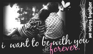 I want to be with you forever