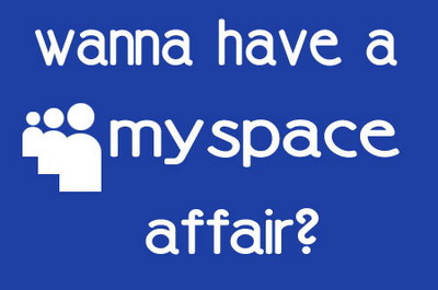 Wanna Have A Myspace Affair?