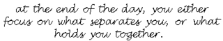 Focus On What Separates You ,or What Holds You Tog