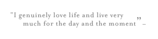 I Genuinely Love Life And Live Very Much For The D