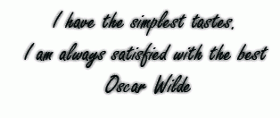 i have the simpliest tastes - oscar wilde