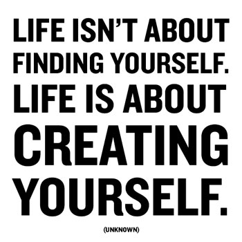 Life Iis About Creating Yourself